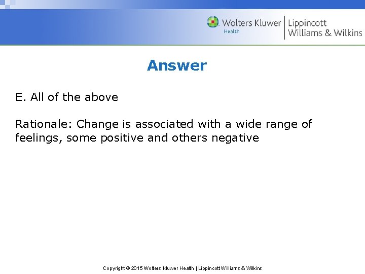 Answer E. All of the above Rationale: Change is associated with a wide range