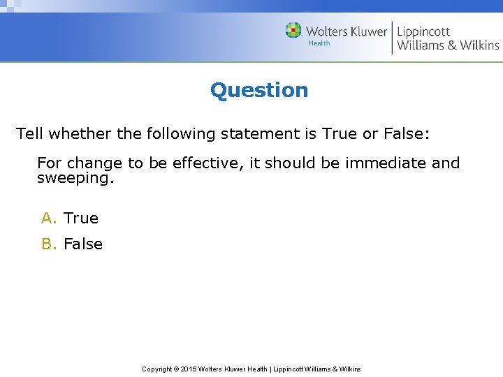 Question Tell whether the following statement is True or False: For change to be
