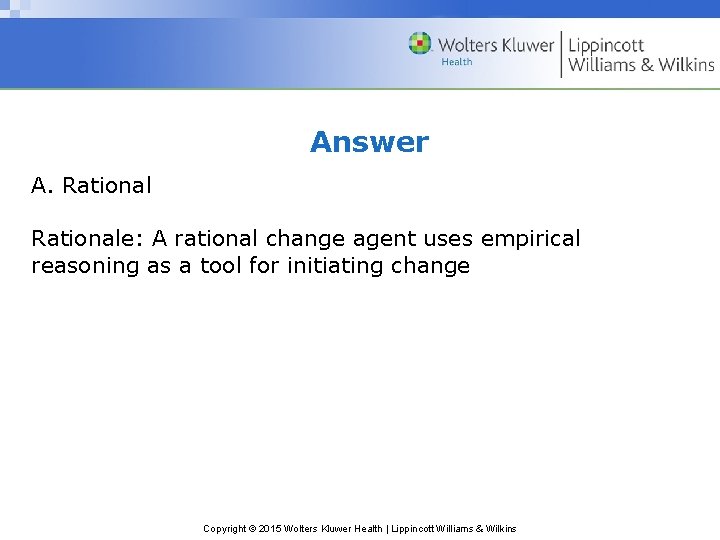 Answer A. Rationale: A rational change agent uses empirical reasoning as a tool for
