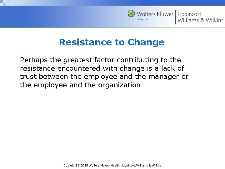 Resistance to Change Perhaps the greatest factor contributing to the resistance encountered with change