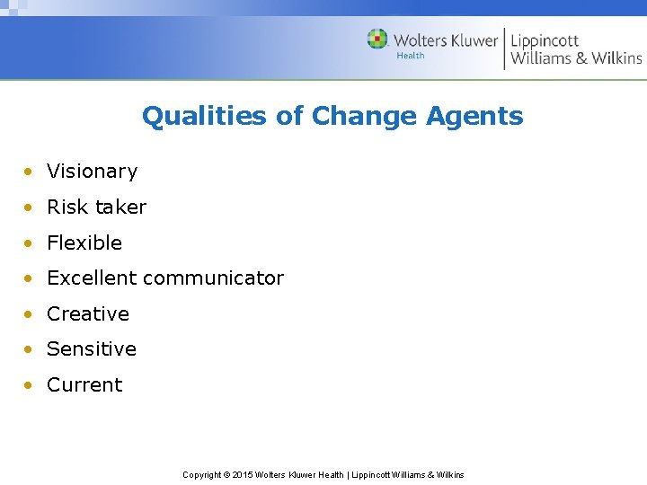 Qualities of Change Agents • Visionary • Risk taker • Flexible • Excellent communicator