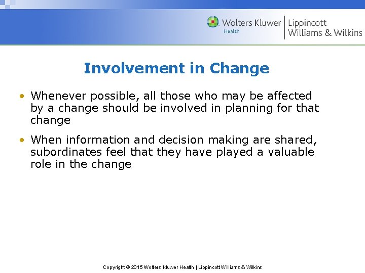 Involvement in Change • Whenever possible, all those who may be affected by a