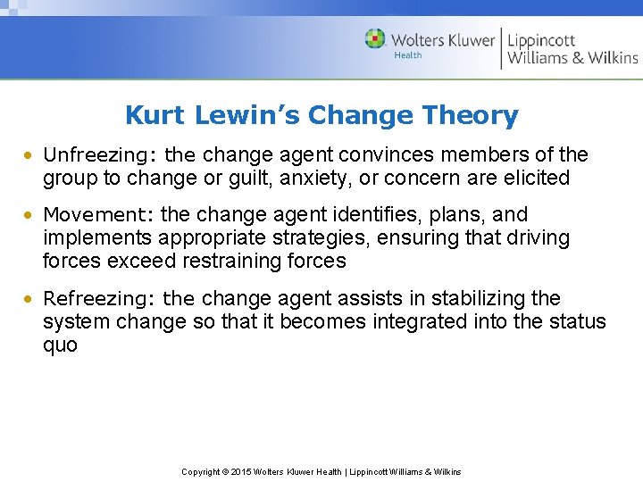 Kurt Lewin’s Change Theory • Unfreezing: the change agent convinces members of the group