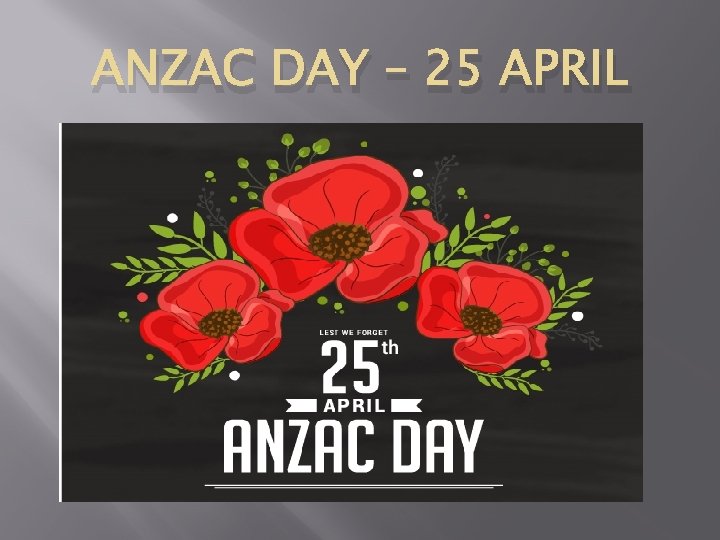 ANZAC DAY – 25 APRIL 