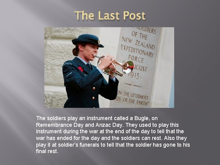 The Last Post The soldiers play an instrument called a Bugle, on Remembrance Day