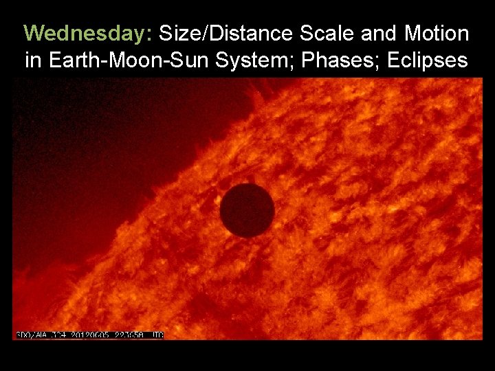 Wednesday: Size/Distance Scale and Motion in Earth-Moon-Sun System; Phases; Eclipses 