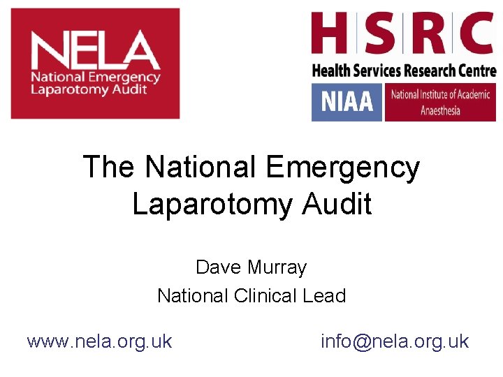 The National Emergency Laparotomy Audit Dave Murray National Clinical Lead www. nela. org. uk The National Emergency Laparotomy Audit Dave Murray National Clinical Lead www. nela. org. uk
