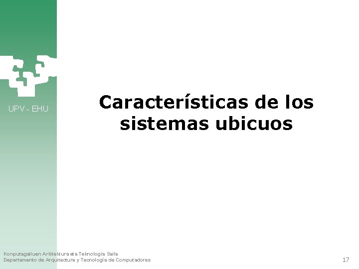 UPV - EHU Características de los sistemas ubicuos Konputagailuen Arkitektura eta Teknologia Saila Departamento