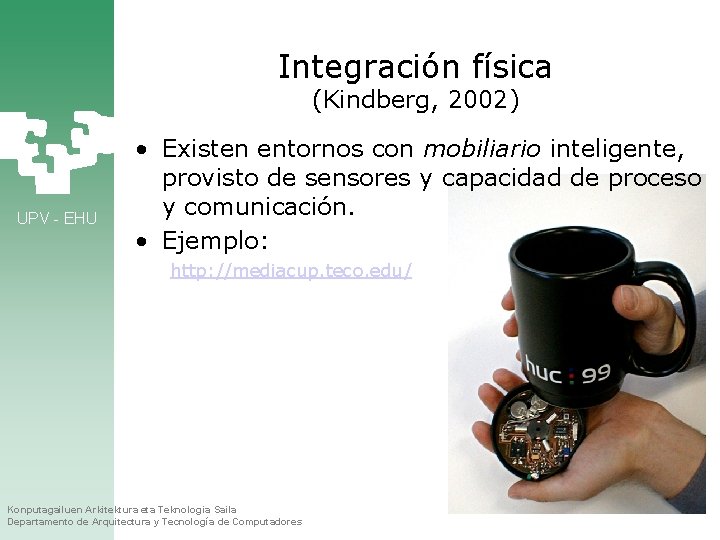 Integración física (Kindberg, 2002) UPV - EHU • Existen entornos con mobiliario inteligente, provisto