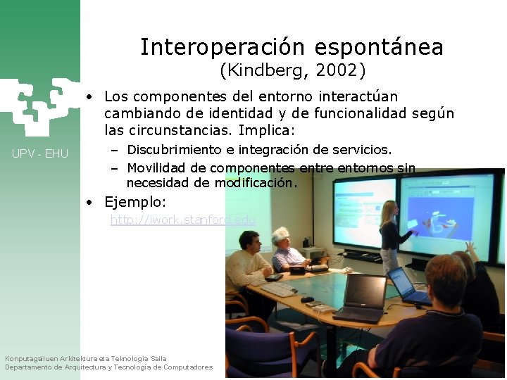 Interoperación espontánea (Kindberg, 2002) • Los componentes del entorno interactúan cambiando de identidad y