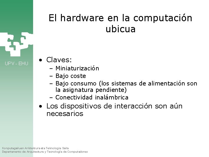 El hardware en la computación ubicua UPV - EHU • Claves: – Miniaturización –