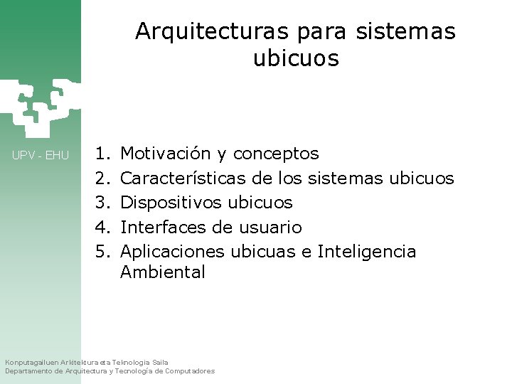 Arquitecturas para sistemas ubicuos UPV - EHU 1. 2. 3. 4. 5. Motivación y