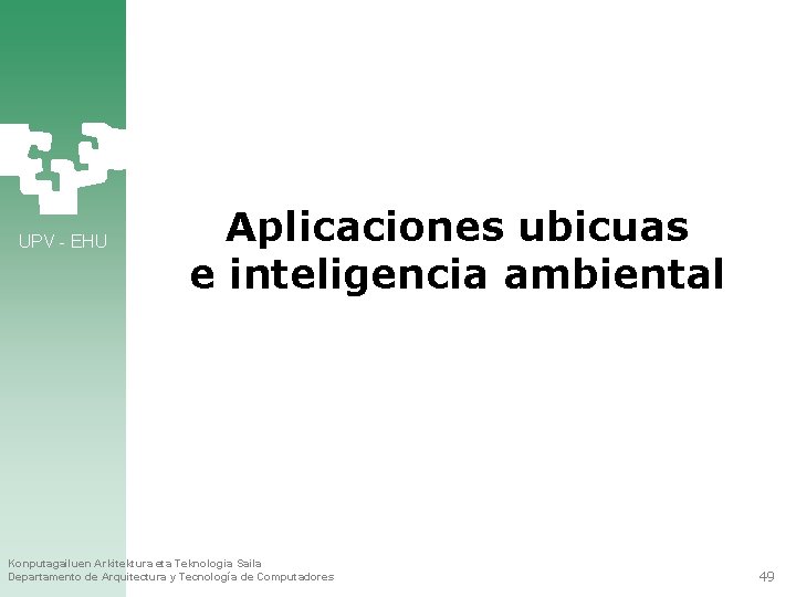 UPV - EHU Aplicaciones ubicuas e inteligencia ambiental Konputagailuen Arkitektura eta Teknologia Saila Departamento