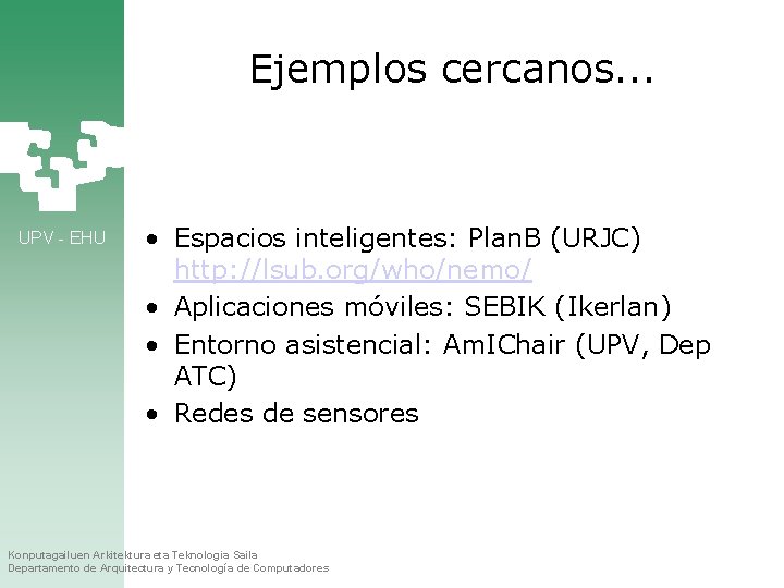 Ejemplos cercanos. . . UPV - EHU • Espacios inteligentes: Plan. B (URJC) http: