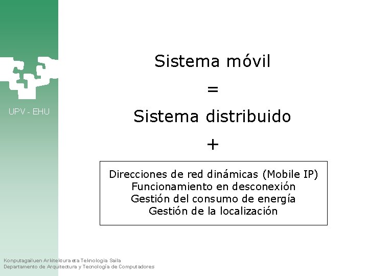 Sistema móvil = UPV - EHU Sistema distribuido + Direcciones de red dinámicas (Mobile