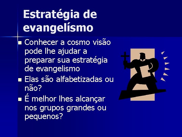 Estratégia de evangelísmo Conhecer a cosmo visão pode lhe ajudar a preparar sua estratégia