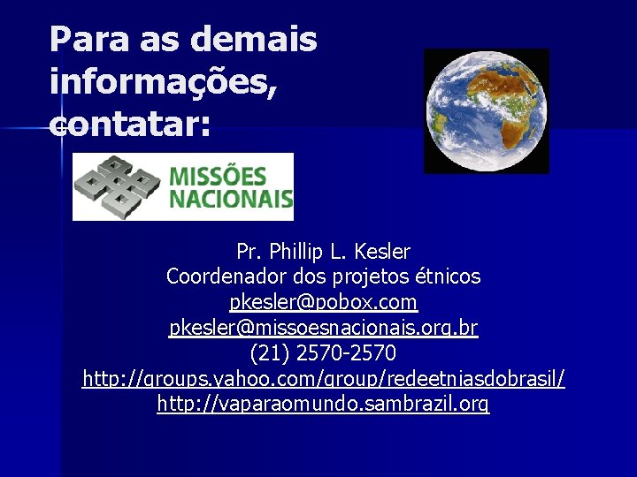 Para as demais informações, contatar: Pr. Phillip L. Kesler Coordenador dos projetos étnicos pkesler@pobox.