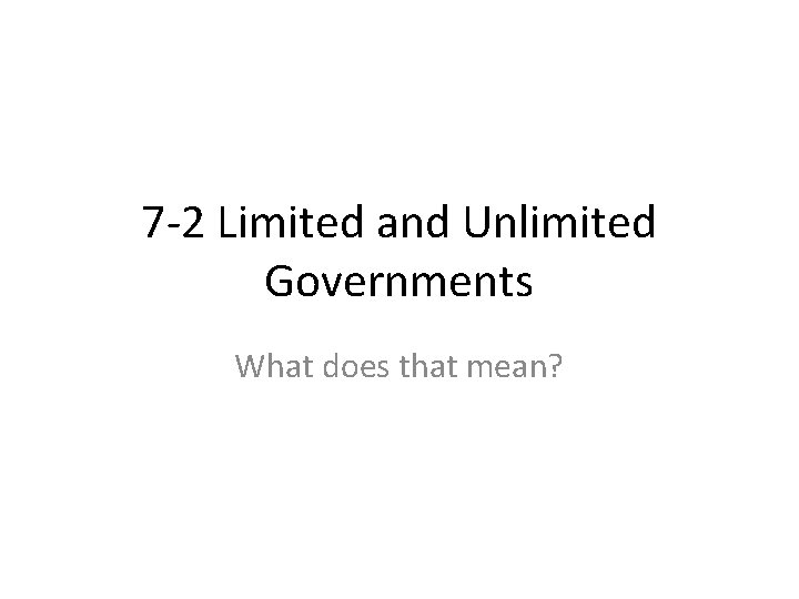 7 -2 Limited and Unlimited Governments What does that mean? 