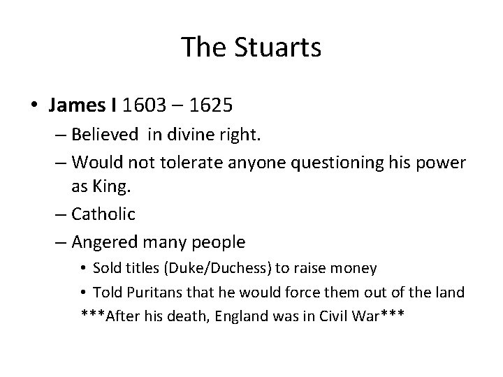 The Stuarts • James I 1603 – 1625 – Believed in divine right. –