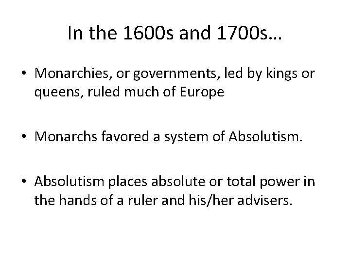 In the 1600 s and 1700 s… • Monarchies, or governments, led by kings