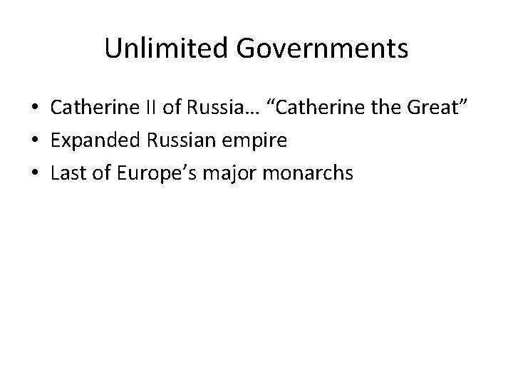 Unlimited Governments • Catherine II of Russia… “Catherine the Great” • Expanded Russian empire