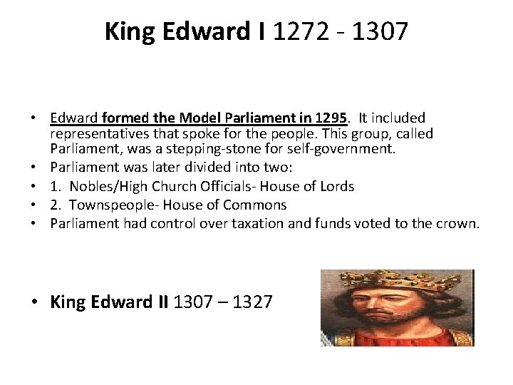 King Edward I 1272 - 1307 • Edward formed the Model Parliament in 1295.