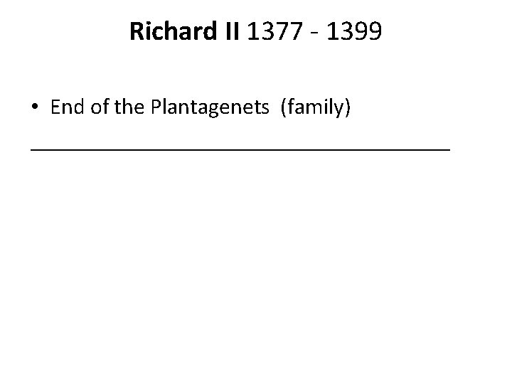Richard II 1377 - 1399 • End of the Plantagenets (family) ___________________ 