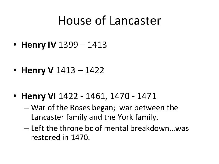 House of Lancaster • Henry IV 1399 – 1413 • Henry V 1413 –