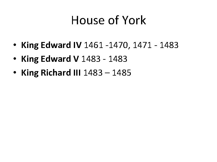 House of York • King Edward IV 1461 -1470, 1471 - 1483 • King