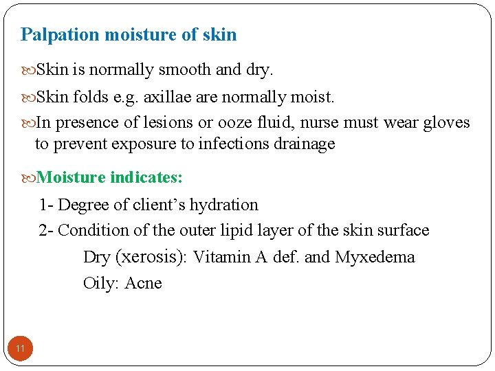 Palpation moisture of skin Skin is normally smooth and dry. Skin folds e. g.