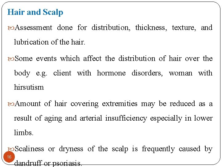 Hair and Scalp Assessment done for distribution, thickness, texture, and lubrication of the hair.