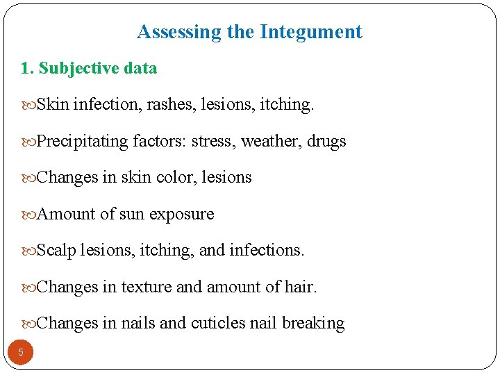 Assessing the Integument 1. Subjective data Skin infection, rashes, lesions, itching. Precipitating factors: stress,