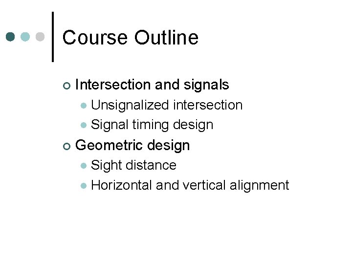 Course Outline ¢ Intersection and signals Unsignalized intersection l Signal timing design l ¢ Course Outline ¢ Intersection and signals Unsignalized intersection l Signal timing design l ¢