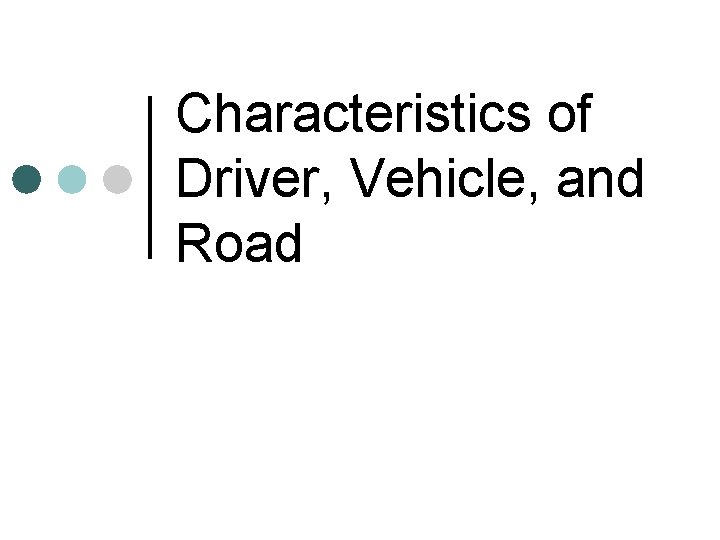 Characteristics of Driver, Vehicle, and Road Characteristics of Driver, Vehicle, and Road