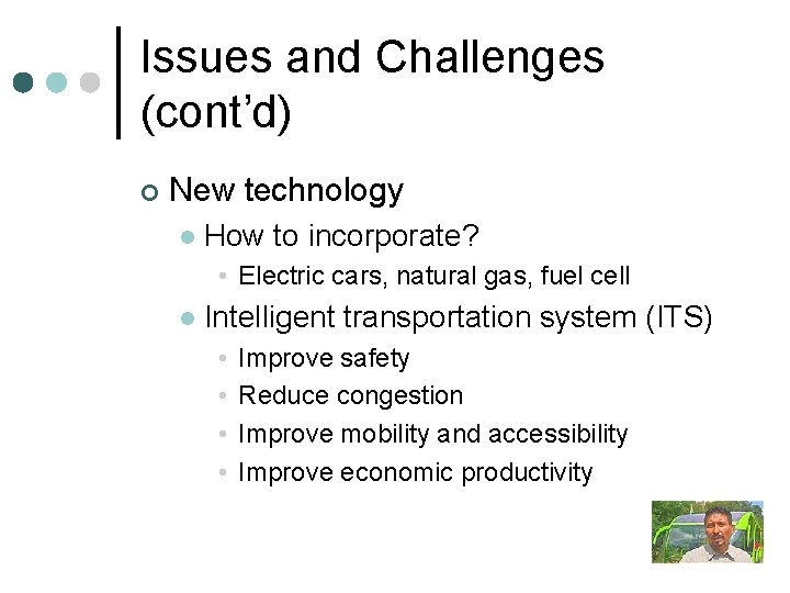 Issues and Challenges (cont’d) ¢ New technology l How to incorporate? • Electric cars, Issues and Challenges (cont’d) ¢ New technology l How to incorporate? • Electric cars,