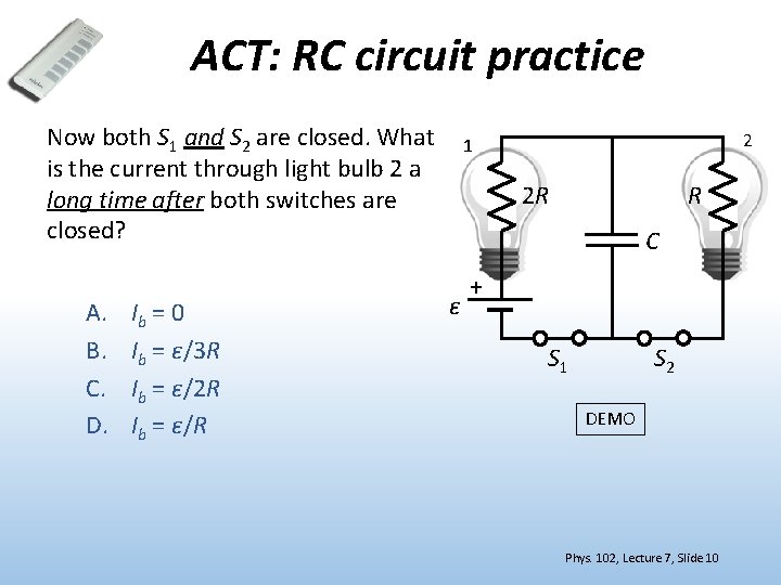 ACT: RC circuit practice Now both S 1 and S 2 are closed. What