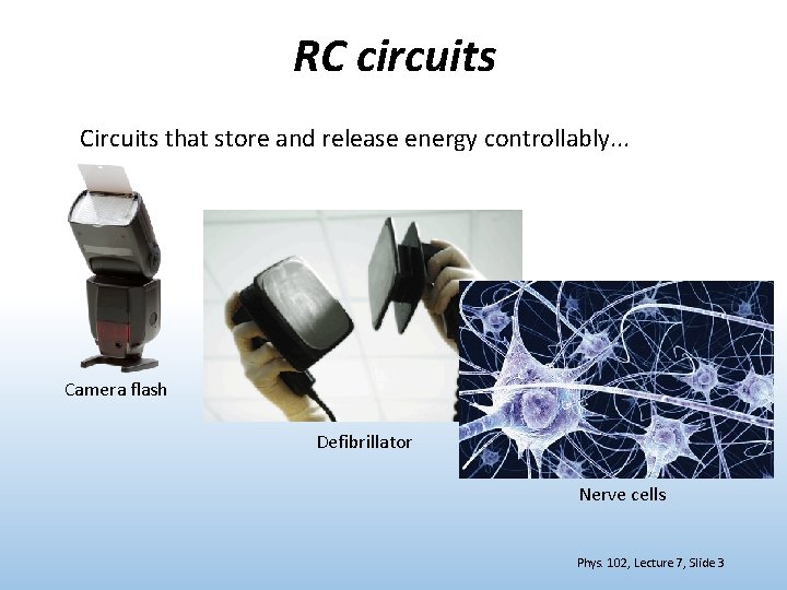 RC circuits Circuits that store and release energy controllably. . . Camera flash Defibrillator