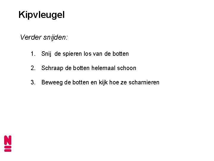 Kipvleugel Verder snijden: 1. Snij de spieren los van de botten 2. Schraap de