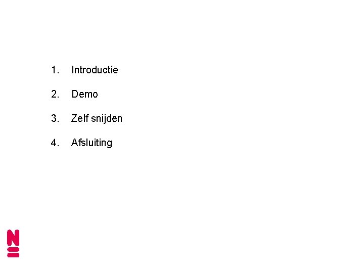 1. Introductie 2. Demo 3. Zelf snijden 4. Afsluiting 