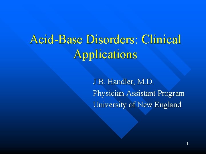 Acid-Base Disorders: Clinical Applications J. B. Handler, M. D. Physician Assistant Program University of