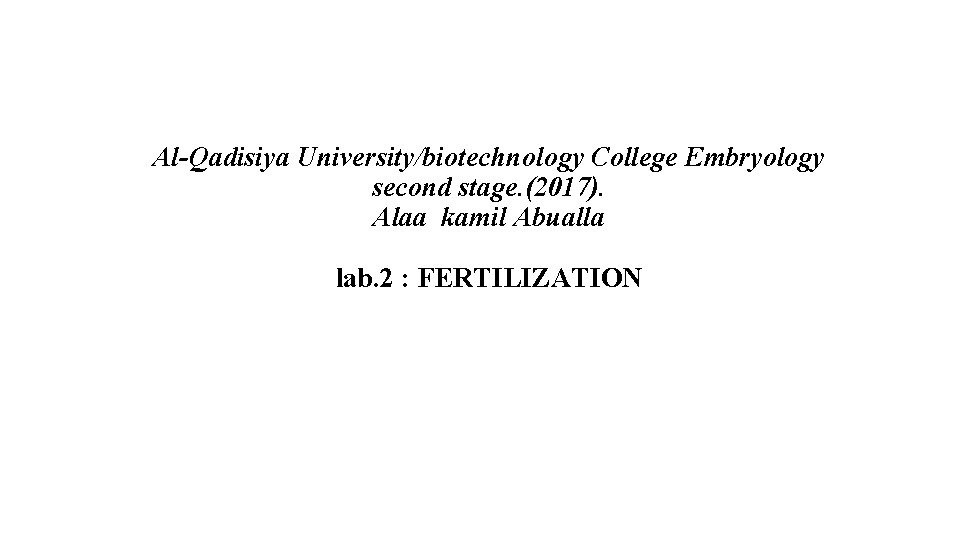 Al-Qadisiya University/biotechnology College Embryology second stage. (2017). Alaa kamil Abualla lab. 2 : FERTILIZATION