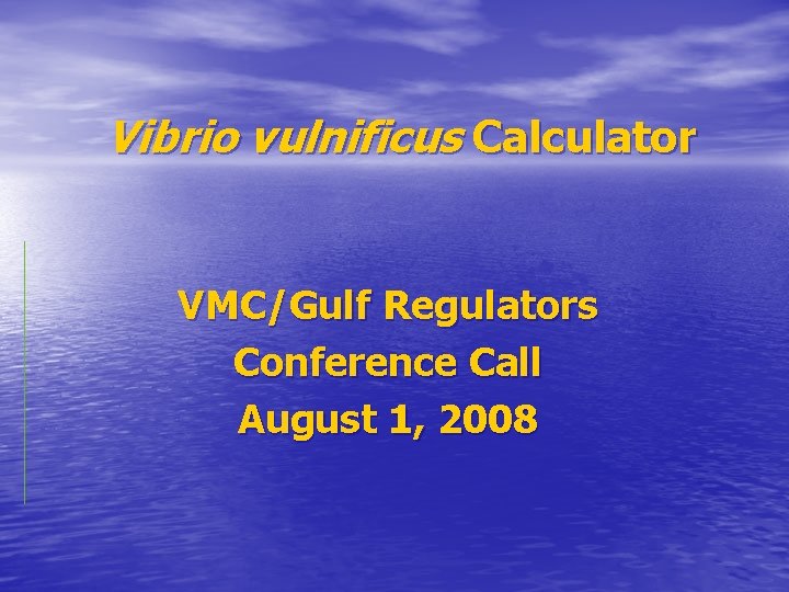 Vibrio vulnificus Calculator VMC/Gulf Regulators Conference Call August 1, 2008 