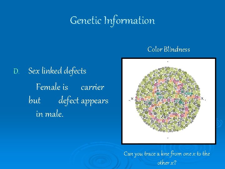 Genetic Information Color Blindness D. Sex linked defects Female is carrier but defect appears