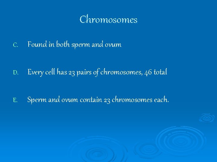 Chromosomes C. Found in both sperm and ovum D. Every cell has 23 pairs