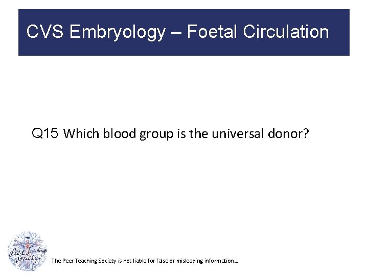 CVS Embryology – Foetal Circulation Q 15 Which blood group is the universal donor?