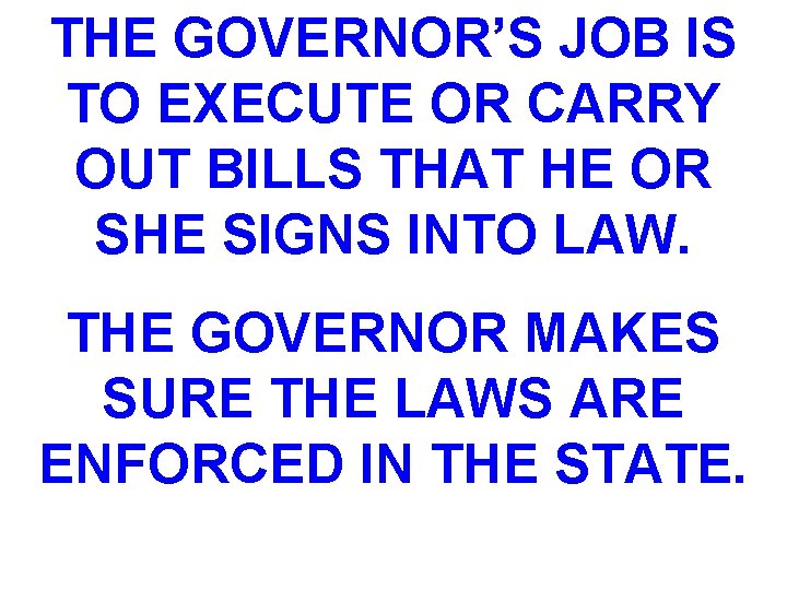 THE GOVERNOR’S JOB IS TO EXECUTE OR CARRY OUT BILLS THAT HE OR SHE