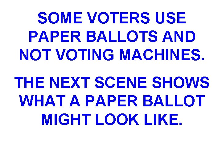 SOME VOTERS USE PAPER BALLOTS AND NOT VOTING MACHINES. THE NEXT SCENE SHOWS WHAT