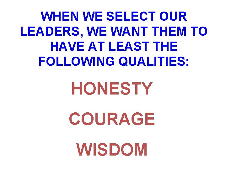 WHEN WE SELECT OUR LEADERS, WE WANT THEM TO HAVE AT LEAST THE FOLLOWING