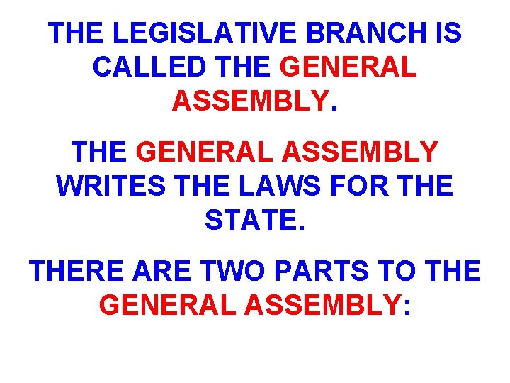 THE LEGISLATIVE BRANCH IS CALLED THE GENERAL ASSEMBLY WRITES THE LAWS FOR THE STATE.