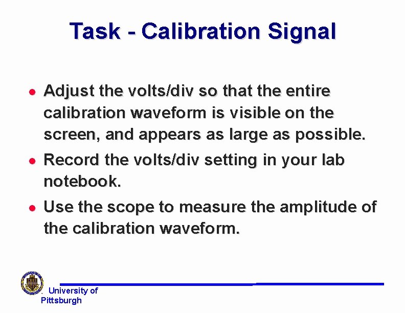 Task - Calibration Signal l Adjust the volts/div so that the entire calibration waveform Task - Calibration Signal l Adjust the volts/div so that the entire calibration waveform